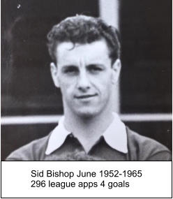 Sid Bishop June 1952-1965 296 league apps 4 goals