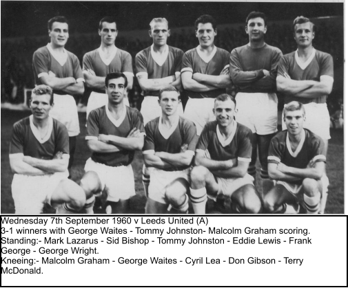 Wednesday 7th September 1960 v Leeds United (A) 3-1 winners with George Waites - Tommy Johnston- Malcolm Graham scoring. Standing:- Mark Lazarus - Sid Bishop - Tommy Johnston - Eddie Lewis - Frank George - George Wright. Kneeing:- Malcolm Graham - George Waites - Cyril Lea - Don Gibson - Terry McDonald.